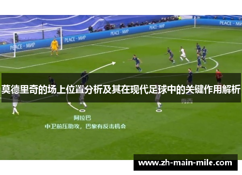 莫德里奇的场上位置分析及其在现代足球中的关键作用解析