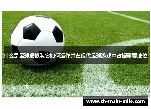 什么是足球虚拟队它如何运作并在现代足球游戏中占据重要地位