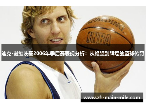 迪克·诺维茨基2006年季后赛表现分析：从绝望到辉煌的篮球传奇