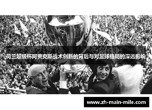 荷兰超级杯阿贾克斯战术创新的背后与对足球格局的深远影响