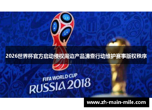 2026世界杯官方启动侵权周边产品清查行动维护赛事版权秩序