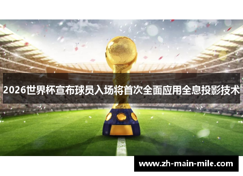 2026世界杯宣布球员入场将首次全面应用全息投影技术