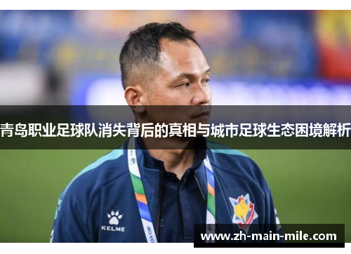 青岛职业足球队消失背后的真相与城市足球生态困境解析