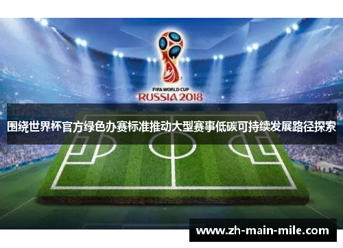围绕世界杯官方绿色办赛标准推动大型赛事低碳可持续发展路径探索
